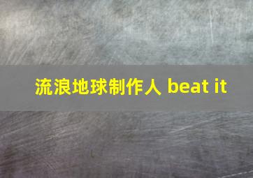 流浪地球制作人 beat it